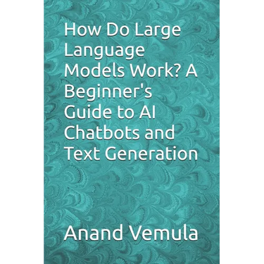 How Do Large Language Models Work? A Beginner's Guide to AI Chatbots and Text Generation