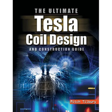 Ultimate Tesla Coil Design and Construction Guide