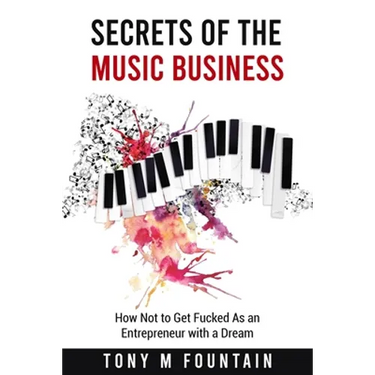 Secrets of the Music Business: How Not to Get Fucked As an Entrepreneur with a Dream