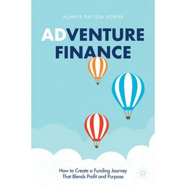 Adventure Finance: How to Create a Funding Journey That Blends Profit and Purpose