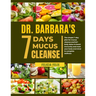 Dr. Barbara 7 Days Mucus Cleanse: The Simple 7- Day Plan For Mucus Cleanse And Full- Body Detox To Boost Immunity And Reset Your Body And Mind To Comp