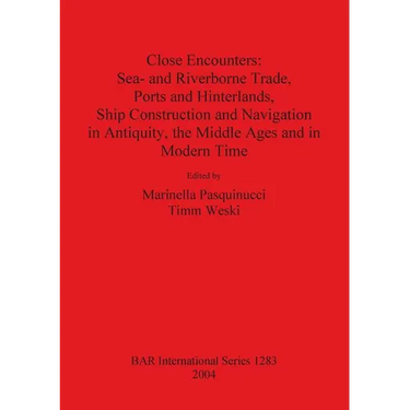 Close Encounters: Sea- and Riverborne Trade, Ports and Hinterlands, Ship Construction and Navigation in Antiquity, the Middle Ages and in Modern Time