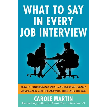 What to Say in Every Job Interview: How to Understand What Managers Are Really Asking and Give the Answers That Land the Job