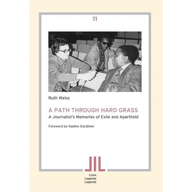 A Path Through Hard Grass. A Journalist's Memories of Exile and Apartheid