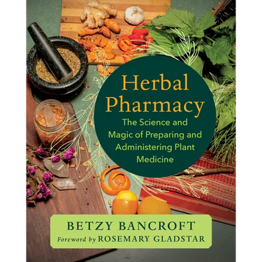 Herbal Pharmacy: The Science and Magic of Preparing and Administering Plant Medicine