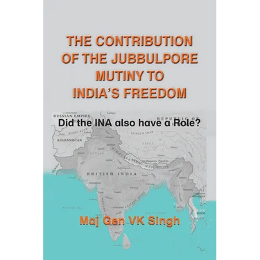 The Contribution of The Jubbulpore Mutiny to India's Freedom: Did the INA also have a Role?