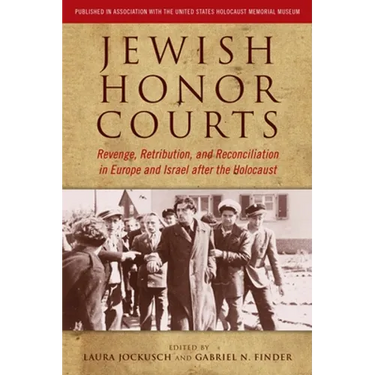 Jewish Honor Courts: Revenge, Retribution, and Reconciliation in Europe and Israel After the Holocaust