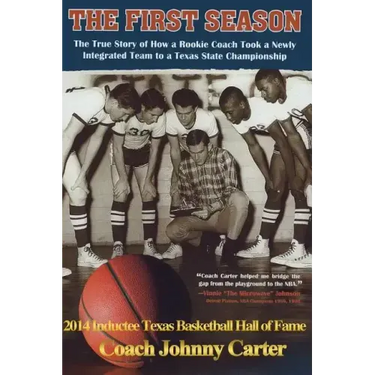 The First Season: The Story of How a Rookie Coach Took a Newly Integrated Team to a Texas State Championship