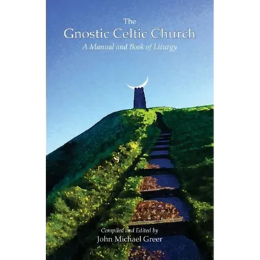 The Gnostic Celtic Church: A Manual and Book of Liturgy