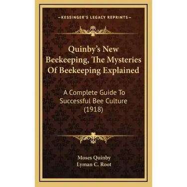 Quinby's New Beekeeping, The Mysteries Of Beekeeping Explained: A Complete Guide To Successful Bee Culture (1918)