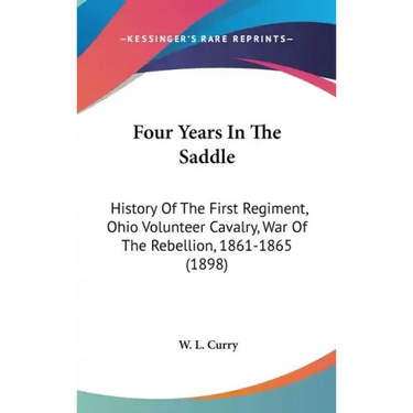 Four Years In The Saddle: History Of The First Regiment, Ohio Volunteer Cavalry, War Of The Rebellion, 1861-1865 (1898)