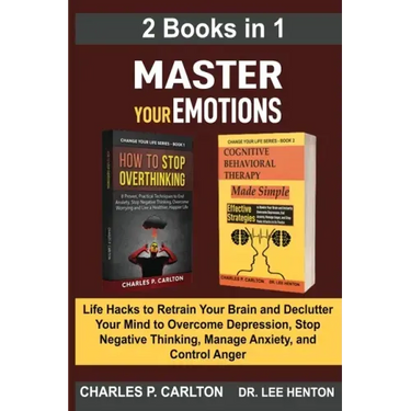 Master Your Emotions (2 Books in 1): Life Hacks to Retrain Your Brain and Declutter Your Mind to Overcome Depression, Stop Negative Thinking, Manage A