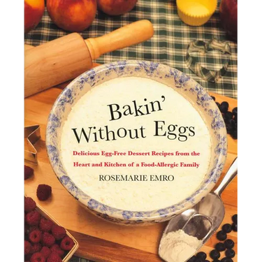 Bakin' Without Eggs: Delicious Egg-Free Dessert Recipes from the Heart and Kitchen of a Food-Allergic Family