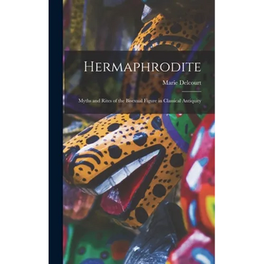 Hermaphrodite; Myths and Rites of the Bisexual Figure in Classical Antiquity
