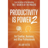 Productivity is Power 2: For Creative, Business, and Other Professionals