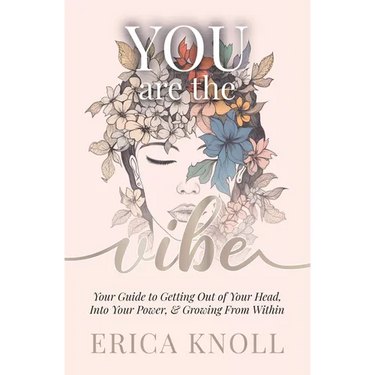 YOU are the Vibe: Your Guide to Getting Out of Your Head, Into Your Power, & Growing From Within