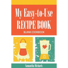 My Easy-To-Use Recipe Book: Blank Cookbook