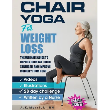 Chair Yoga For Weight Loss: The Ultimate Guide to Rapidly Burn Fat, Build Strength, and Improve Mobility from Home