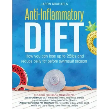 Anti-Inflammatory Diet: 2 Manuscripts - How You Can Lose Up to 25lbs and Reduce Belly Fat Before Swimsuit Season