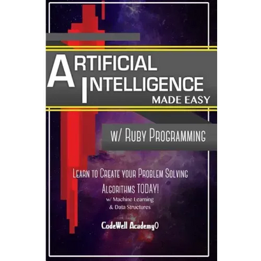 Artificial Intelligence: Made Easy w/ Ruby Programming; Learn to Create your * Problem Solving * Algorithms! TODAY! w/ Machine Learning & Data