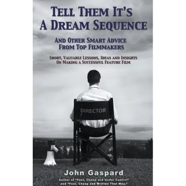 Tell Them It's A Dream Sequence (And Other Smart Advice from Top Filmmakers)