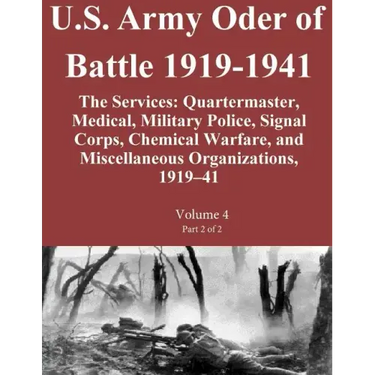 U.S. Army Oder of Battle 1919-1941 The Services: Quartermaster, Medical, Military Police, Signal Corps, Chemical Warfare, and Miscellaneous Organizati