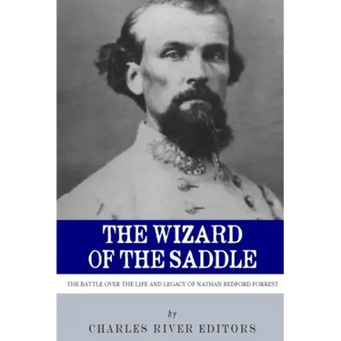 The Wizard of the Saddle: The Battle over the Life and Legacy of Nathan Bedford Forrest