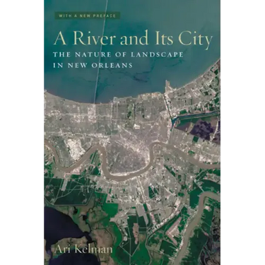 A River and Its City: The Nature of Landscape in New Orleans