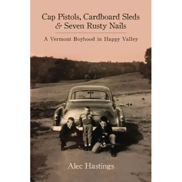 Cap Pistols, Cardboard Sleds & Seven Rusty Nails: A Vermont Boyhood in Happy Valley