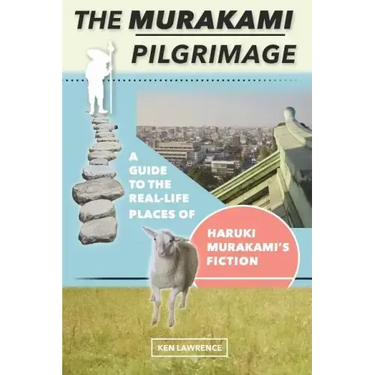The Murakami Pilgrimage: A Guide to the Real-Life Places of Haruki Murakami's Fiction