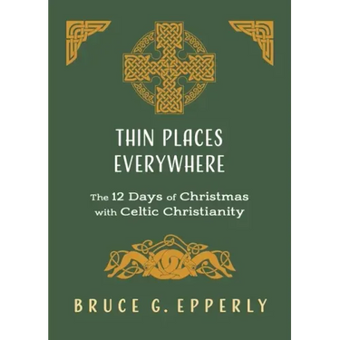 Thin Places Everywhere: The 12 Days of Christmas with Celtic Christianity