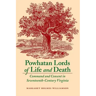 Powhatan Lords of Life and Death: Command and Consent in Seventeenth-Century Virginia