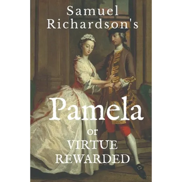 Pamela: or VIRTUE REWARDED