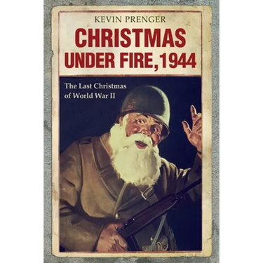 Christmas under Fire, 1944: The Last Christmas of World War II