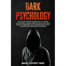 Dark Psychology: The Ultimate Guide To Learning How To Master Psychological Manipulation, Emotional Influence, Dark NLP, Persuasion, Ar