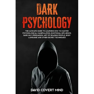 Dark Psychology: The Ultimate Guide To Learning How To Master Psychological Manipulation, Emotional Influence, Dark NLP, Persuasion, Ar