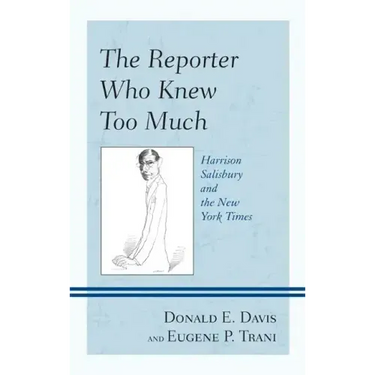 The Reporter Who Knew Too Much: Harrison Salisbury and the New York Times