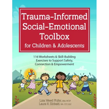 Trauma-Informed Social-Emotional Toolbox for Children & Adolescents: 116 Worksheets & Skill-Building Exercises to Support Safety, Connection & Empower