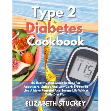 Type 2 Diabetes Cookbook: 60 Healthy And Quick Recipes For Appetizers, Salads And Low Carb Breads To Live A More Peaceful And Serene Life With A