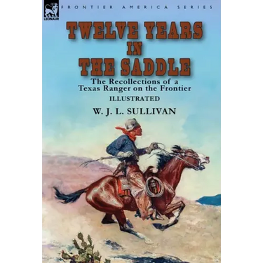 Twelve Years in the Saddle: the Recollections of a Texas Ranger on the Frontier