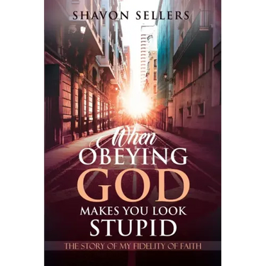 When Obeying God Makes You Look Stupid: The Story of My Fidelity of Faith