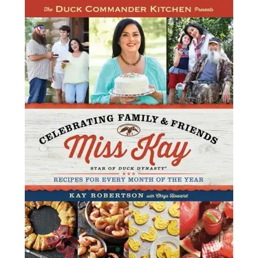 Duck Commander Kitchen Presents Celebrating Family and Friends: Recipes for Every Month of the Year