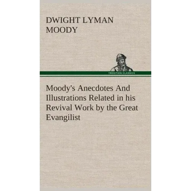 Moody's Anecdotes And Illustrations Related in his Revival Work by the Great Evangilist