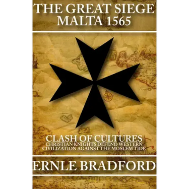 The Great Siege, Malta 1565: Clash of Cultures: Christian Knights Defend Western Civilization Against the Moslem Tide