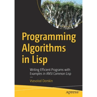 Programming Algorithms in LISP: Writing Efficient Programs with Examples in ANSI Common LISP