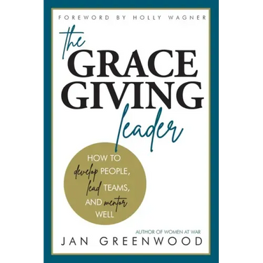 The Grace-Giving Leader: How to develop people, lead teams, and mentor well