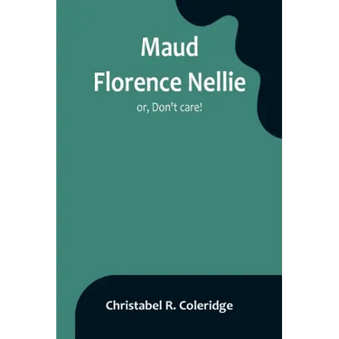 Maud Florence Nellie; or, Don't care!