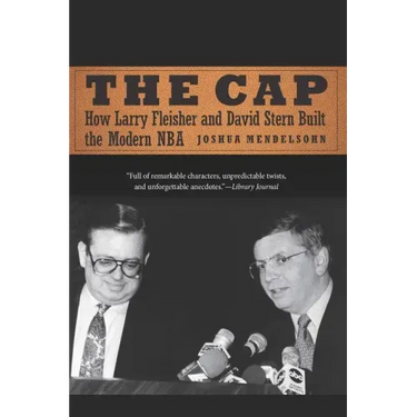 The Cap: How Larry Fleisher and David Stern Built the Modern NBA