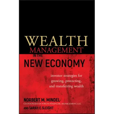 Wealth Management in the New Economy: Investor Strategies for Growing, Protecting and Transferring Wealth
