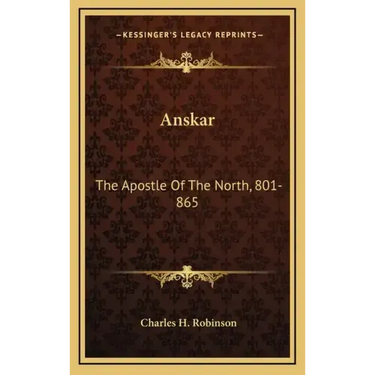 Anskar: The Apostle Of The North, 801-865: Translated From The Vita Anskarii By Bishop Rimbert, His Fellow Missionary And Successor (1921)